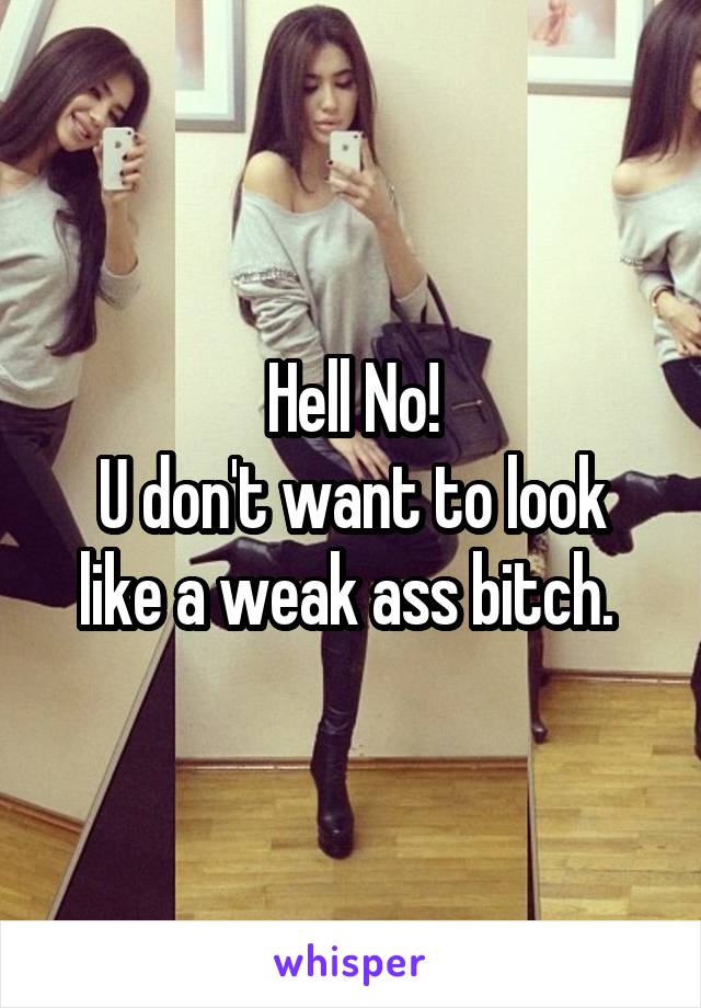 Hell No!
U don't want to look like a weak ass bitch. 