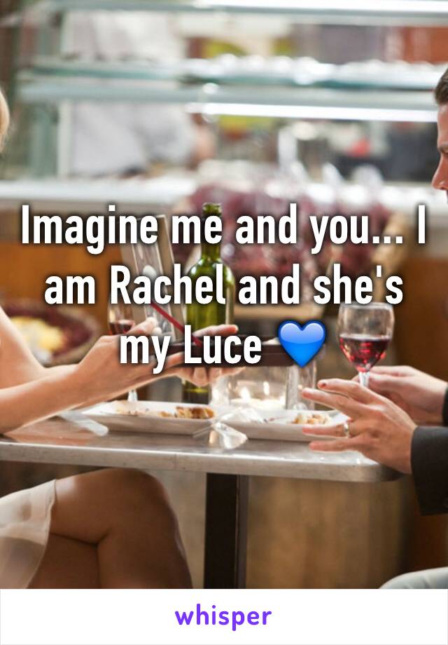 Imagine me and you... I am Rachel and she's my Luce 💙