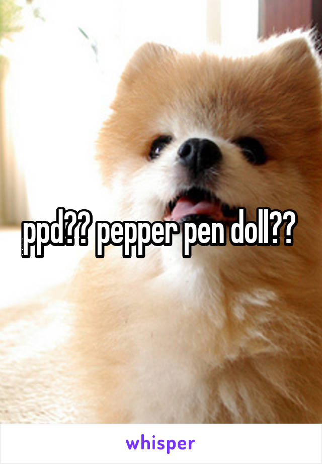 ppd?? pepper pen doll?? 