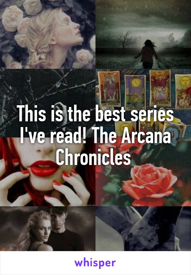 This is the best series I've read! The Arcana Chronicles 