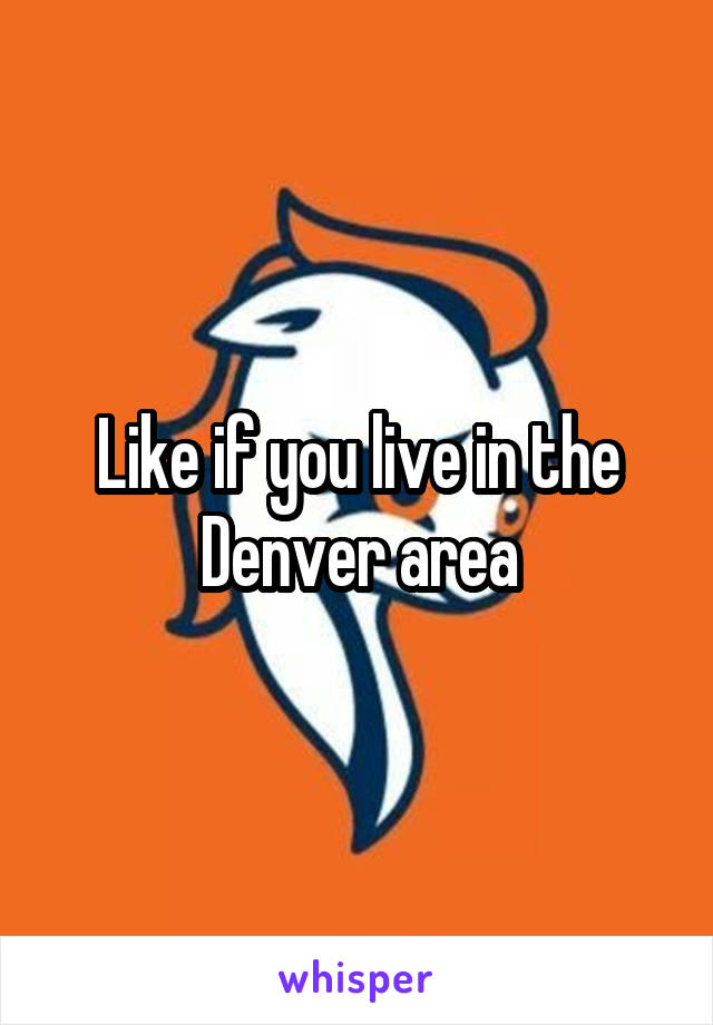 Like if you live in the Denver area