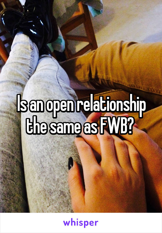 Is an open relationship the same as FWB? 