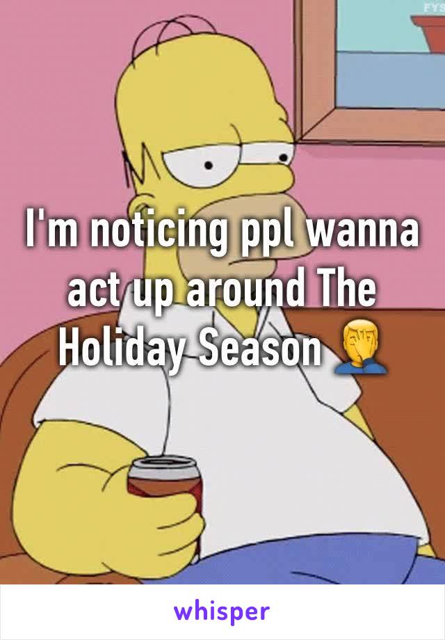 I'm noticing ppl wanna act up around The Holiday Season 🤦‍♂️ 