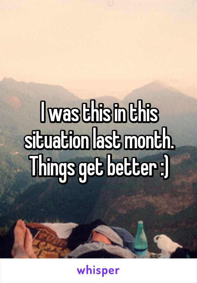 I was this in this situation last month. Things get better :)