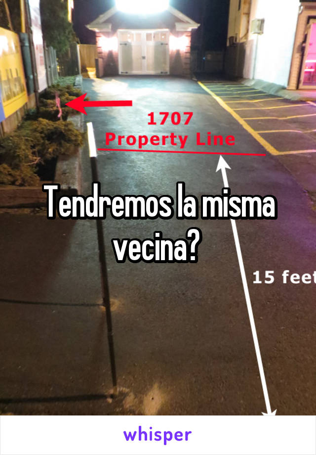 Tendremos la misma vecina? 