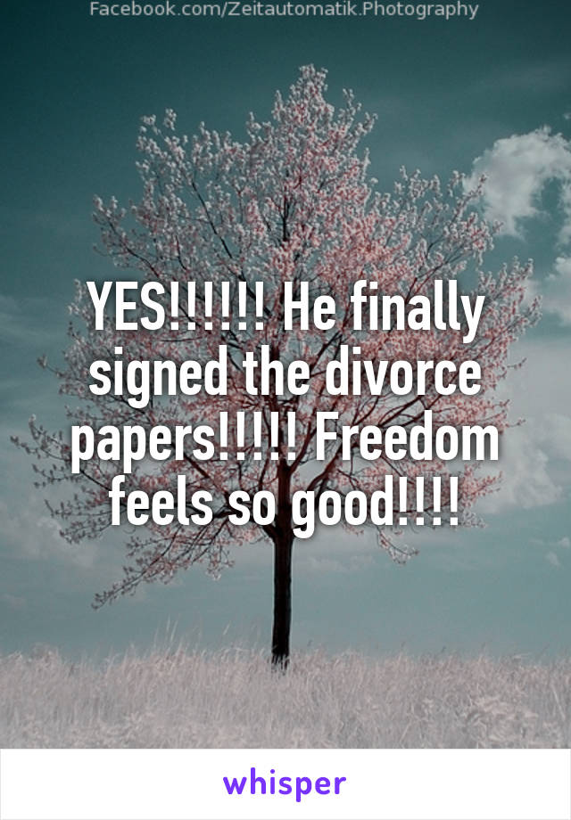 YES!!!!!! He finally signed the divorce papers!!!!! Freedom feels so good!!!!