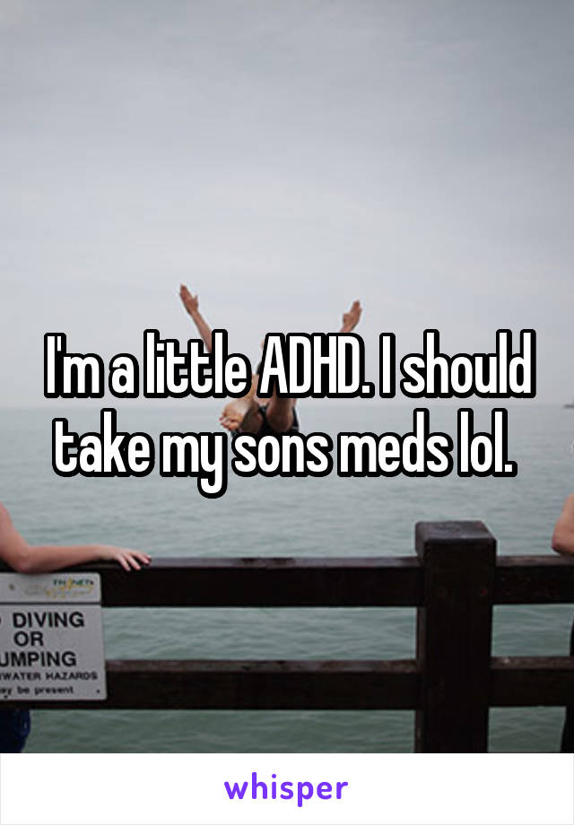 I'm a little ADHD. I should take my sons meds lol. 