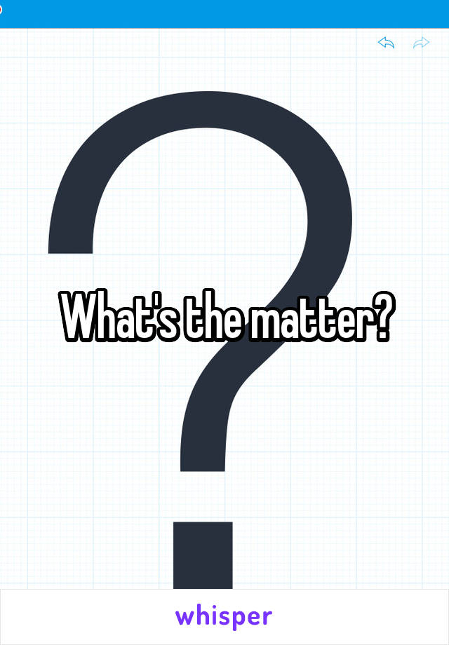 What's the matter?