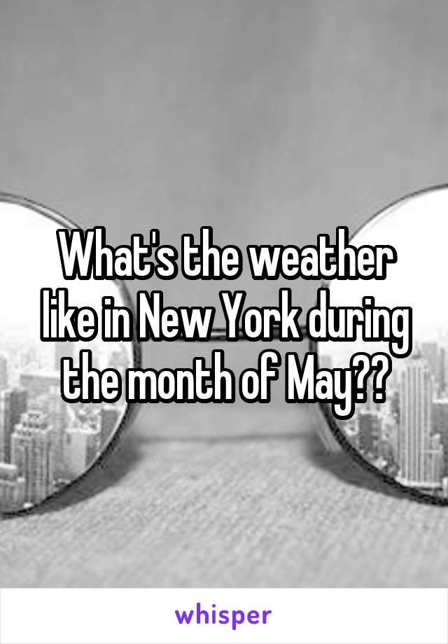 What's the weather like in New York during the month of May??