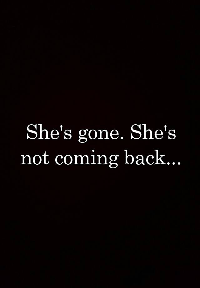 she-s-gone-she-s-not-coming-back