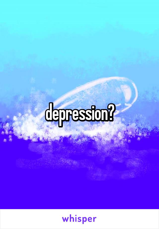 depression?