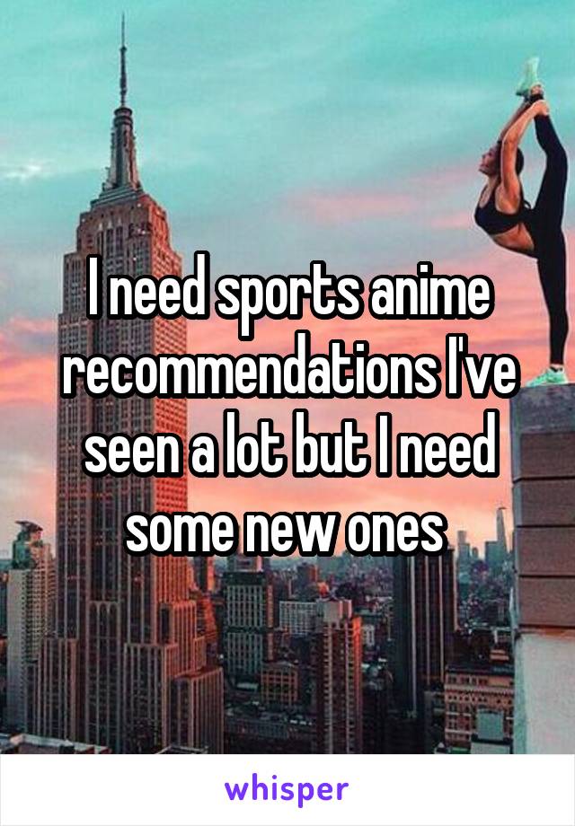 I need sports anime recommendations I've seen a lot but I need some new ones 