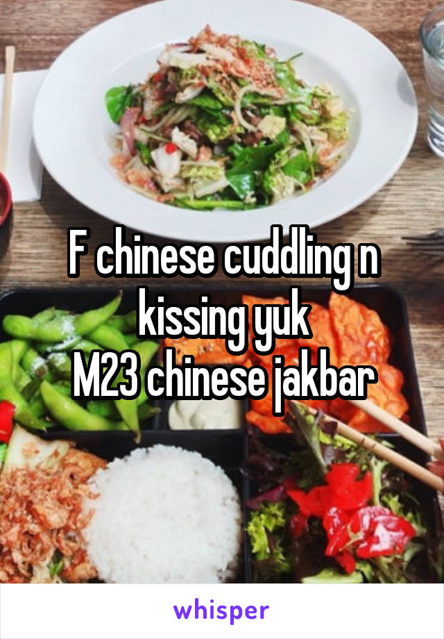 F chinese cuddling n kissing yuk
M23 chinese jakbar