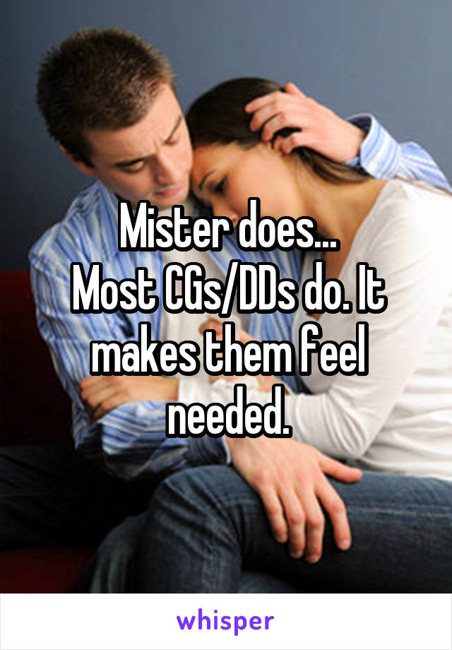 Mister does...
Most CGs/DDs do. It makes them feel needed.