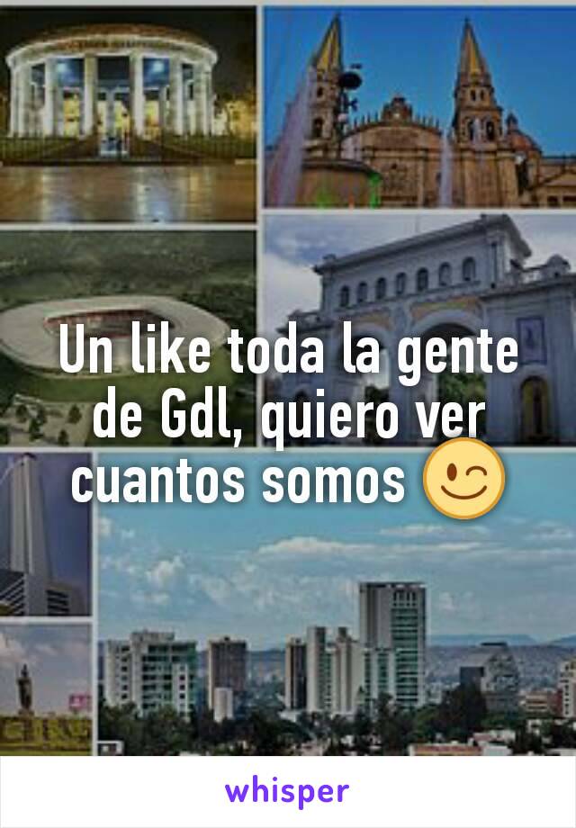 Un like toda la gente de Gdl, quiero ver cuantos somos 😉