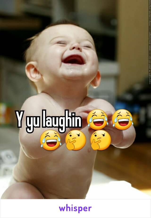 Y yu laughin 😂😂😂🤔🤔