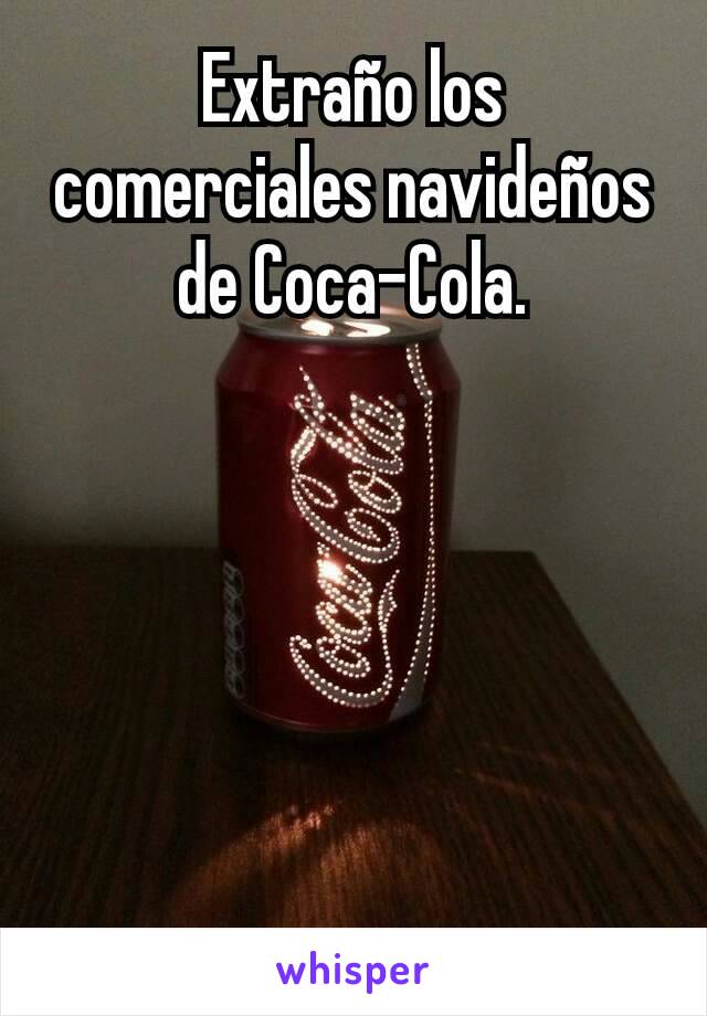 Extraño los comerciales navideños de Coca-Cola.