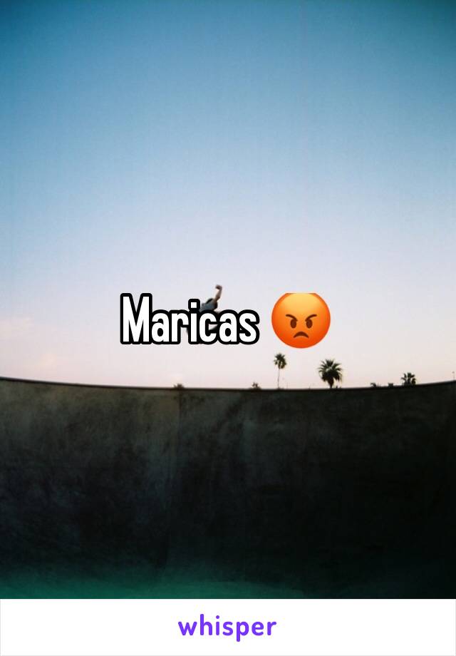 Maricas 😡