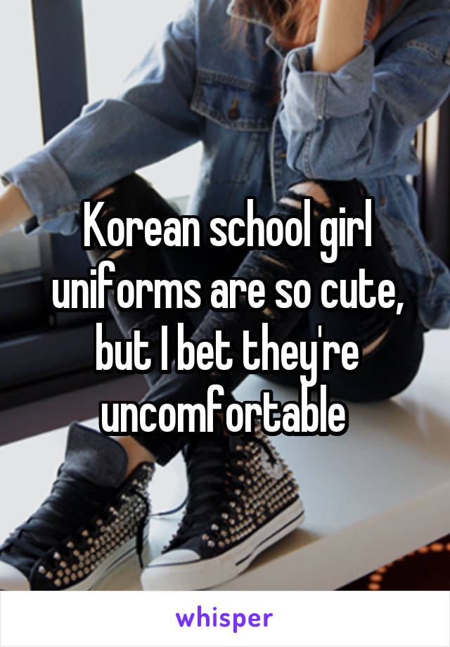 Korean school girl uniforms are so cute, but I bet they're uncomfortable 