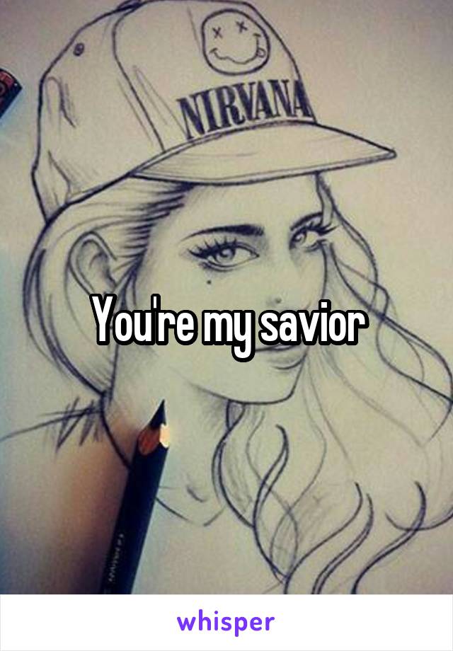 You're my savior