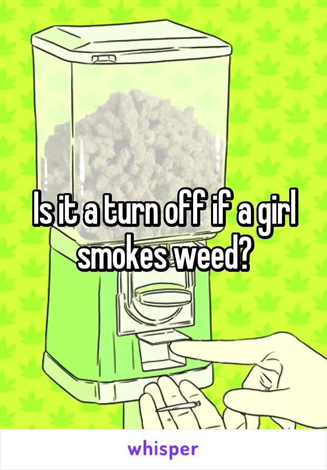 Is it a turn off if a girl smokes weed?