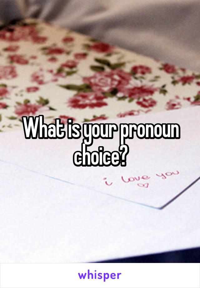 What is your pronoun choice?