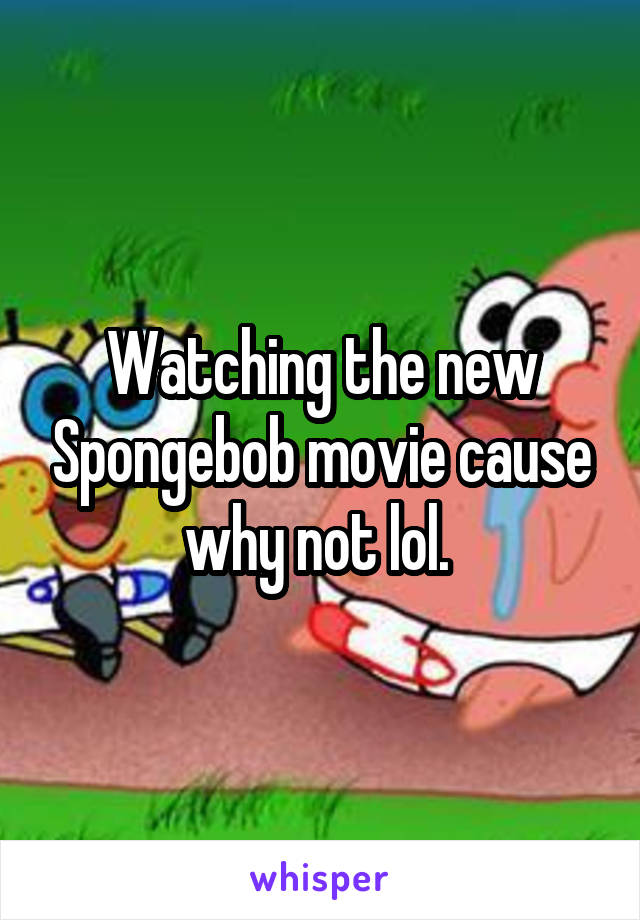 Watching the new Spongebob movie cause why not lol. 