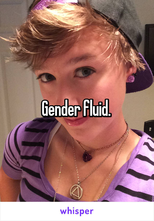 Gender fluid. 