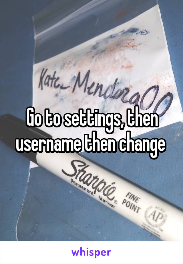 Go to settings, then username then change 