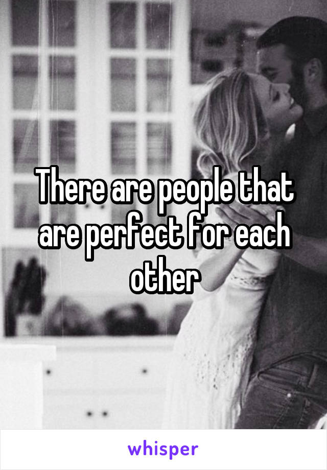 There are people that are perfect for each other