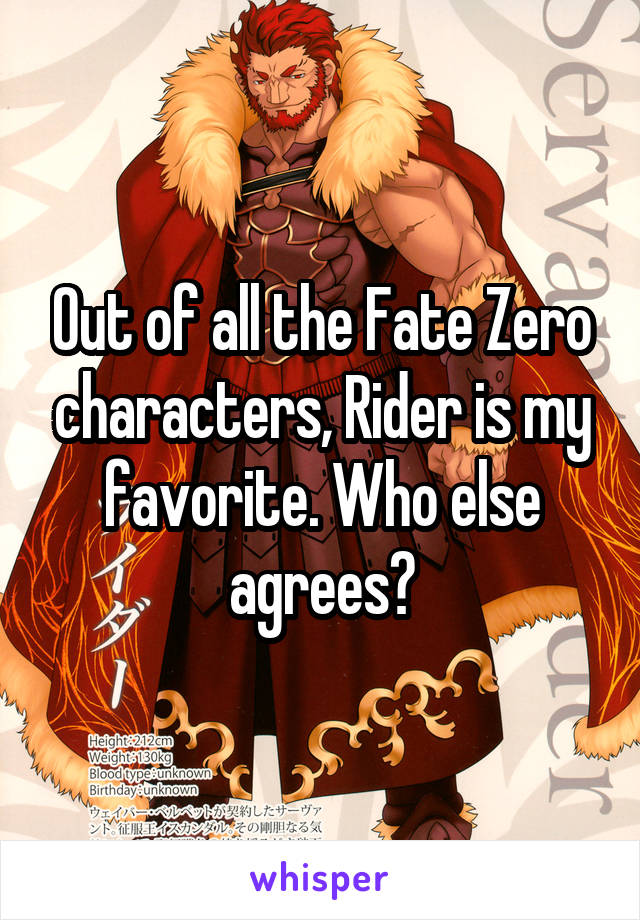 Out of all the Fate Zero characters, Rider is my favorite. Who else agrees?