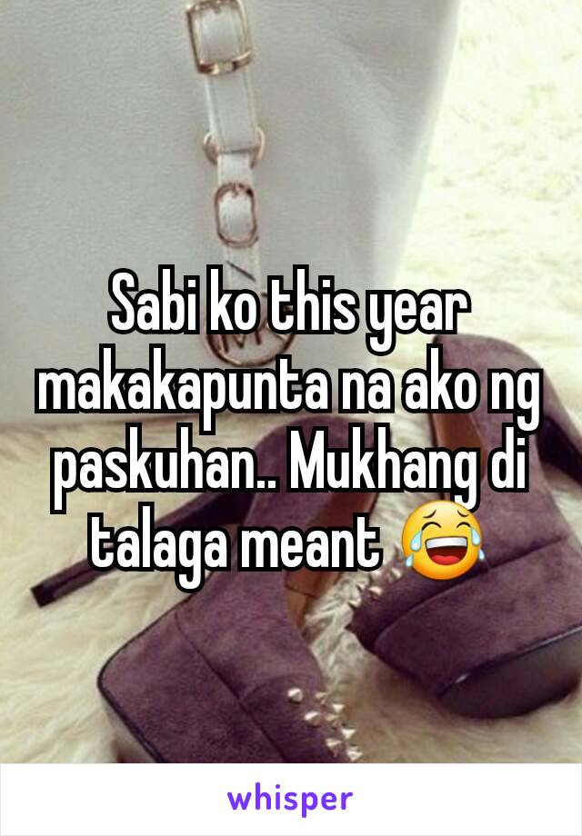 Sabi ko this year makakapunta na ako ng paskuhan.. Mukhang di talaga meant 😂