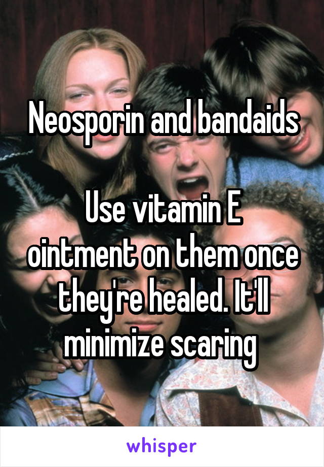 Neosporin and bandaids

Use vitamin E ointment on them once they're healed. It'll minimize scaring 