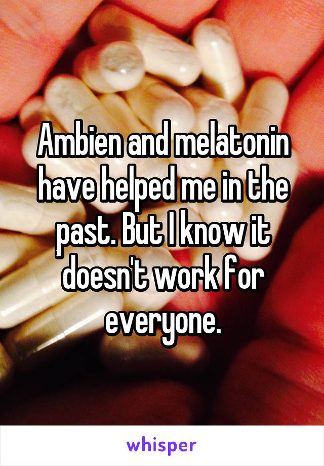 Ambien and melatonin have helped me in the past. But I know it doesn't work for everyone.