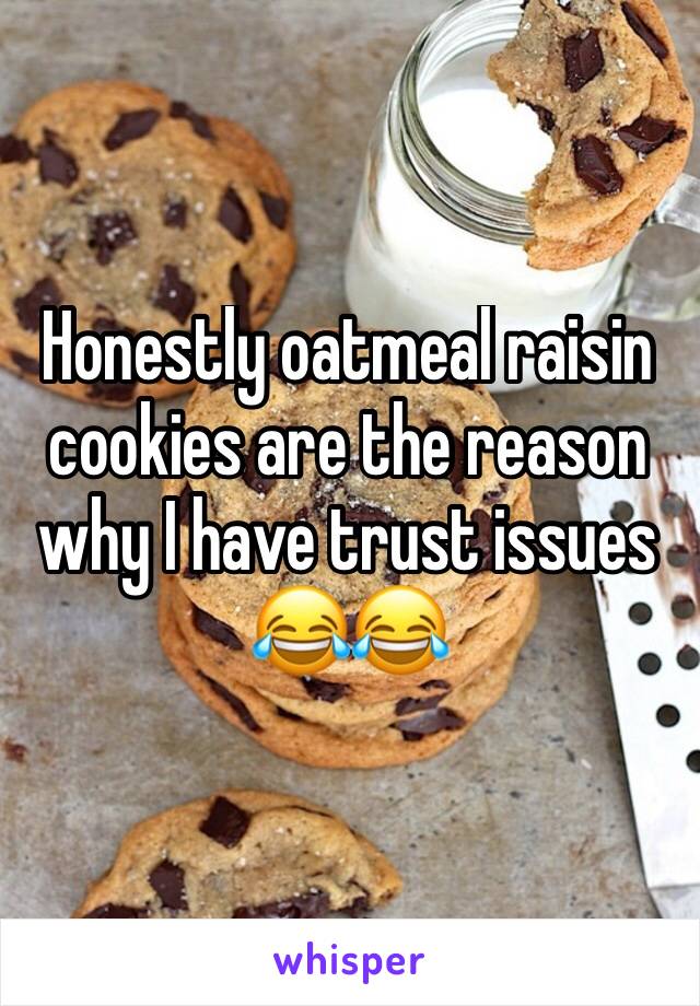 Honestly oatmeal raisin cookies are the reason why I have trust issues 😂😂