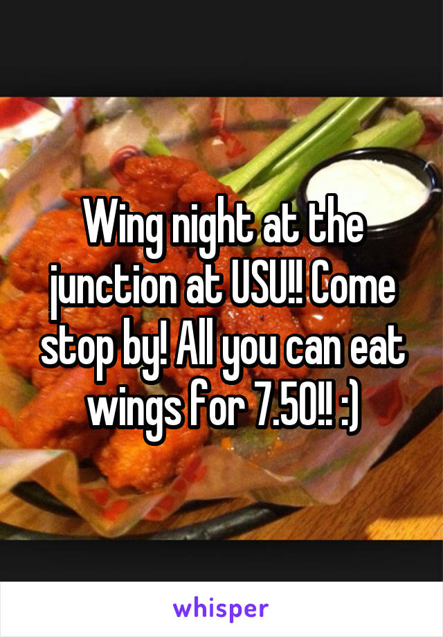 Wing night at the junction at USU!! Come stop by! All you can eat wings for 7.50!! :)