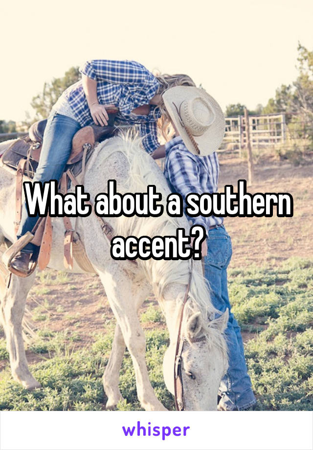 What about a southern accent?