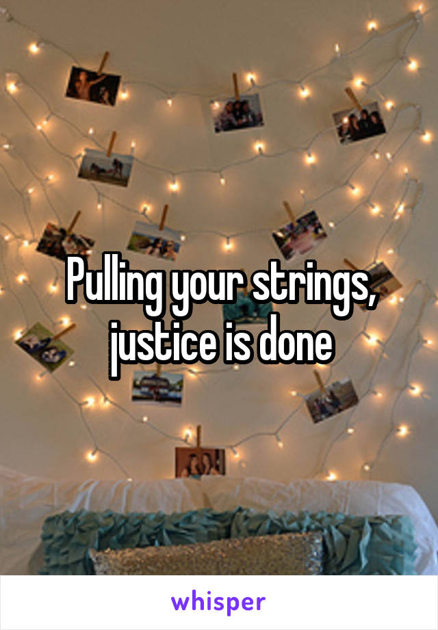 Pulling your strings, justice is done