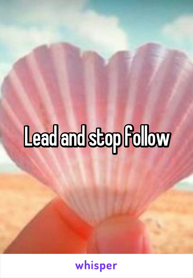 Lead and stop follow