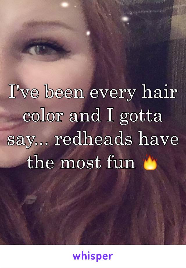 I've been every hair color and I gotta say... redheads have the most fun 🔥