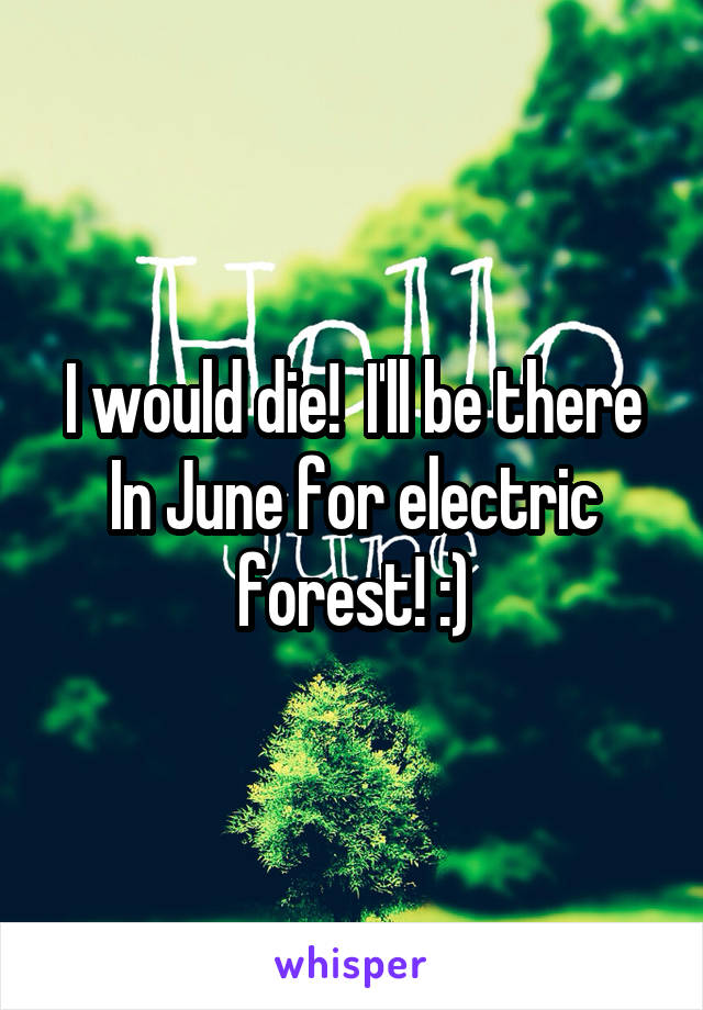 I would die!  I'll be there In June for electric forest! :)