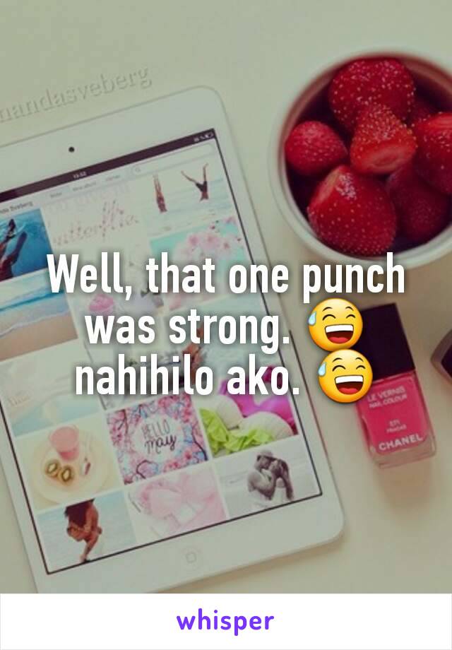 Well, that one punch was strong. 😅 nahihilo ako. 😅