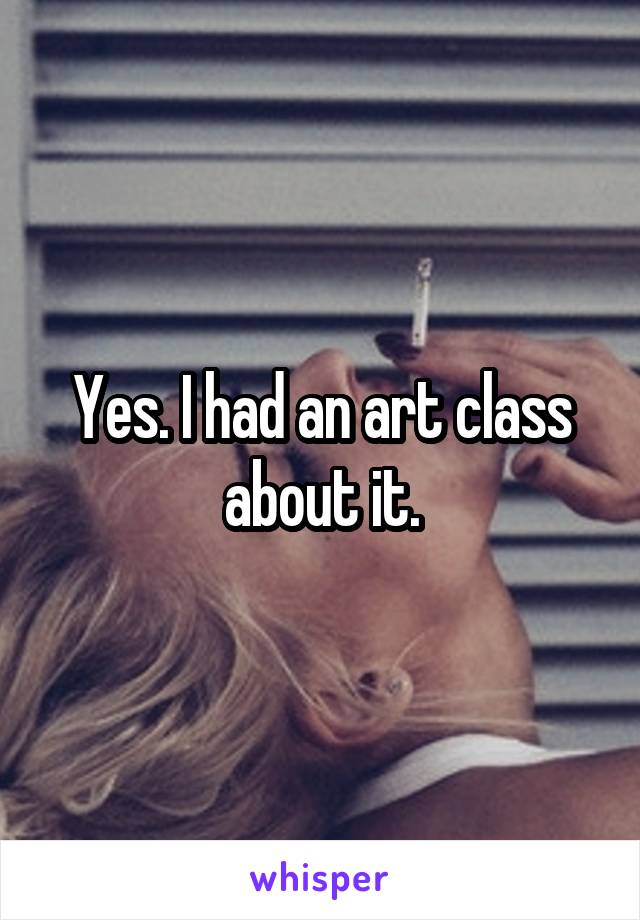 Yes. I had an art class about it.