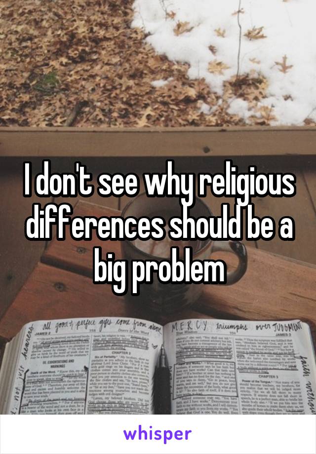 I don't see why religious differences should be a big problem