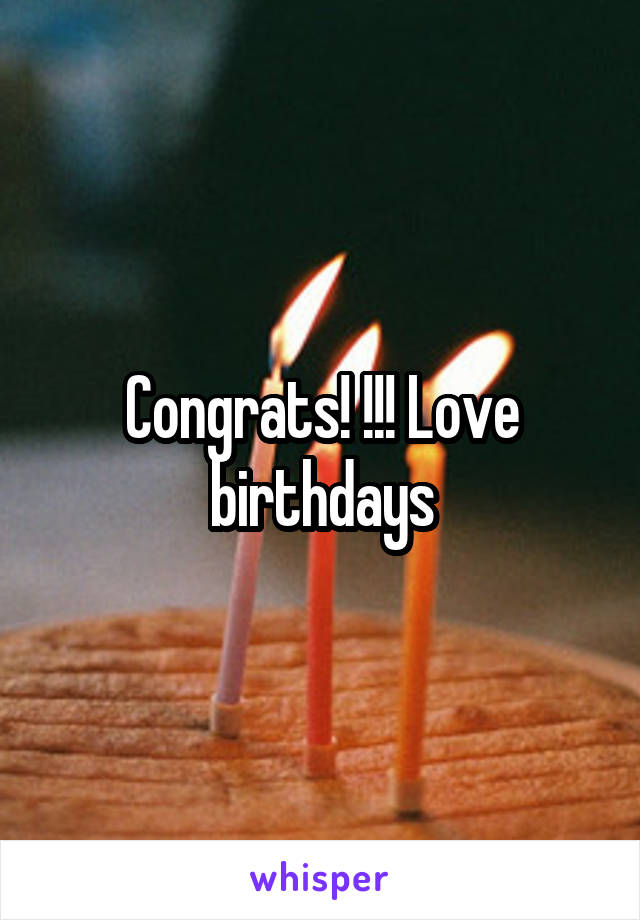 Congrats! !!! Love birthdays