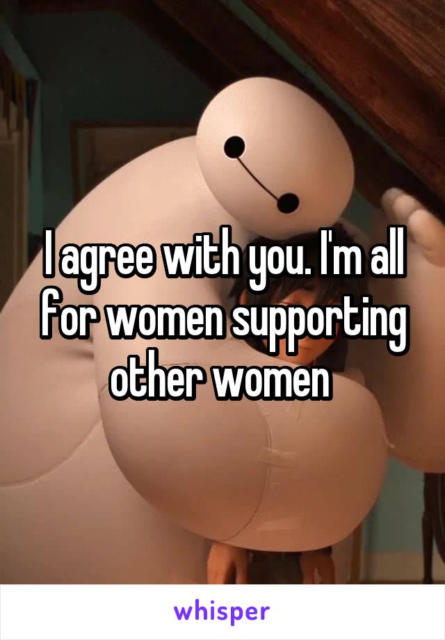 I agree with you. I'm all for women supporting other women 