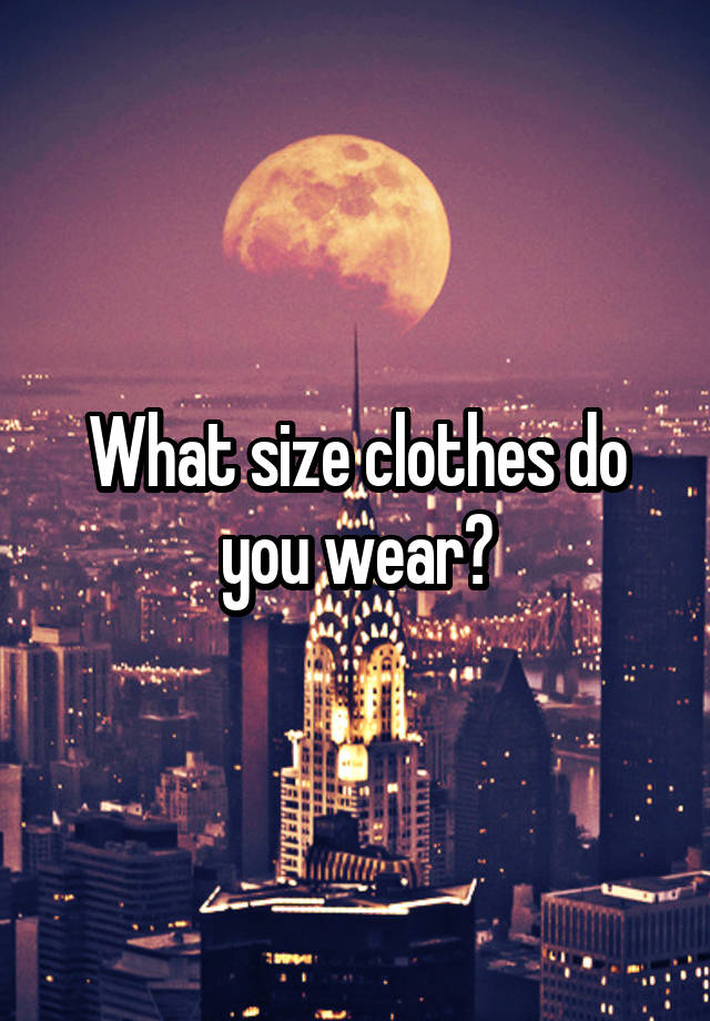 what-size-clothes-do-you-wear