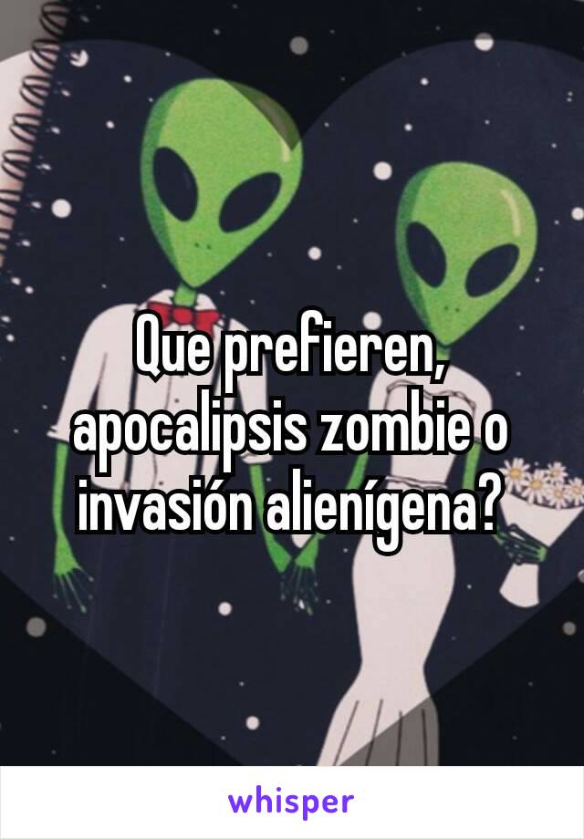 Que prefieren, apocalipsis zombie o invasión alienígena?