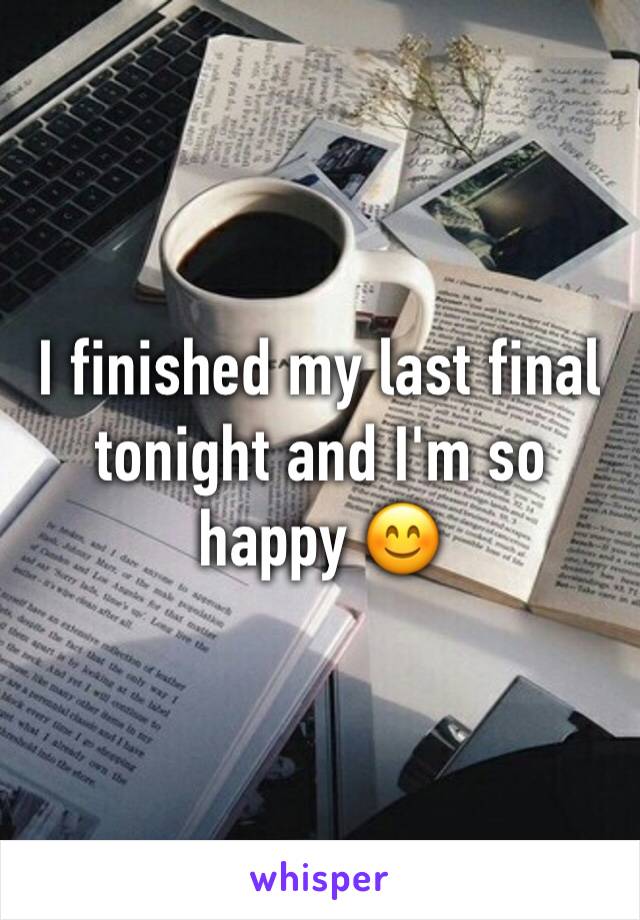 I finished my last final tonight and I'm so happy 😊