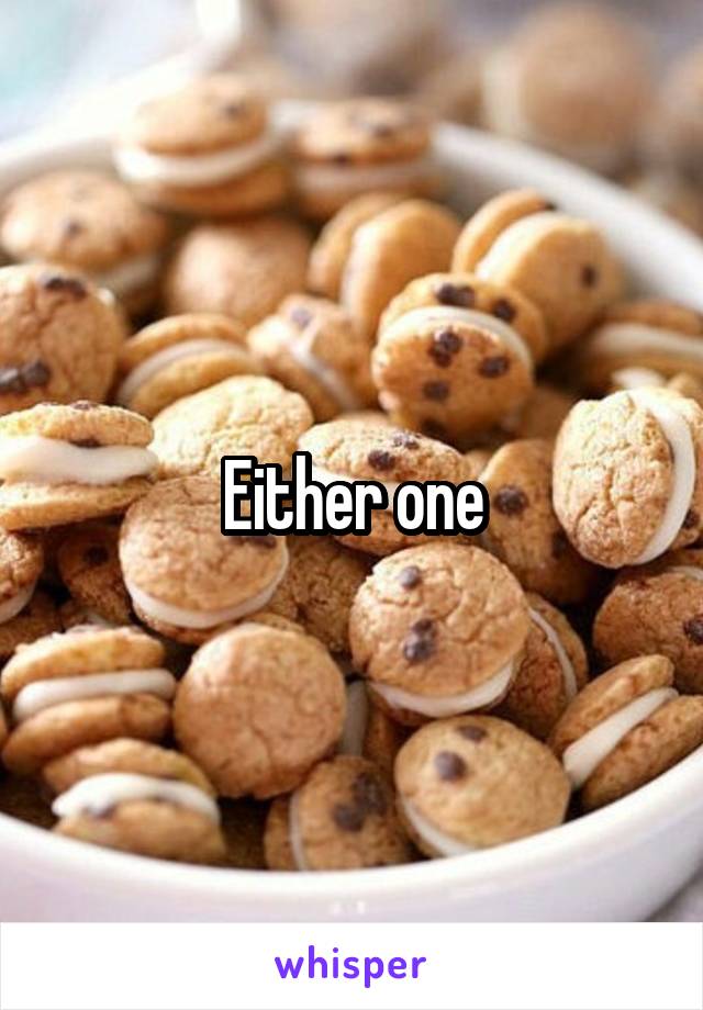 Either one